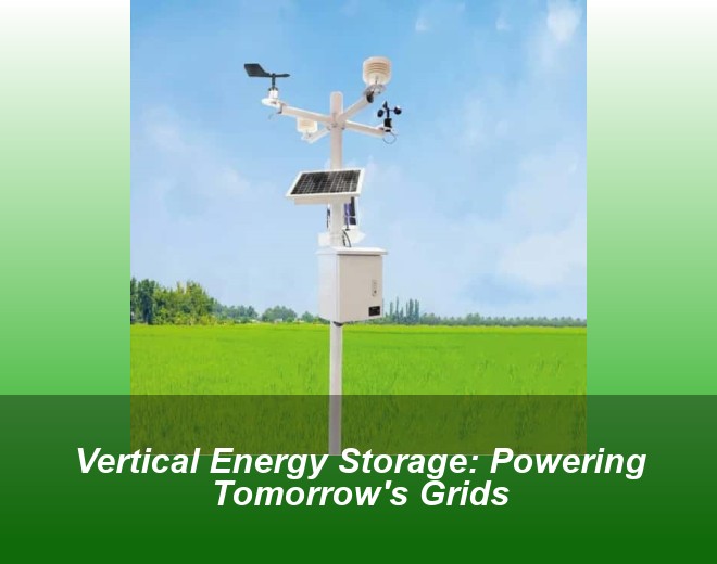 Vertical Energy Storage: Powering Tomorrow's Grids